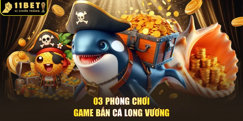03 phòng chơi game Bắn Cá Long Vương