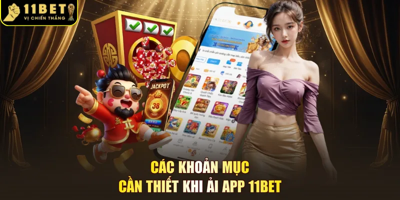 Các khoản mục cần thiết khi ải app 11BET