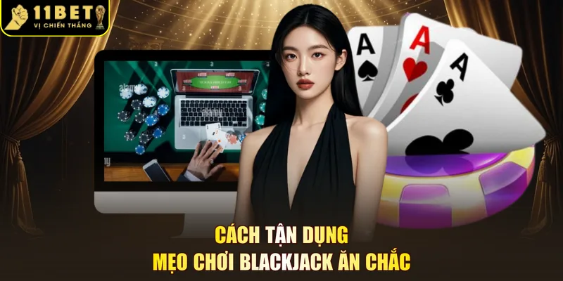 Cách tận dụng mẹo chơi Blackjack ăn chắc
