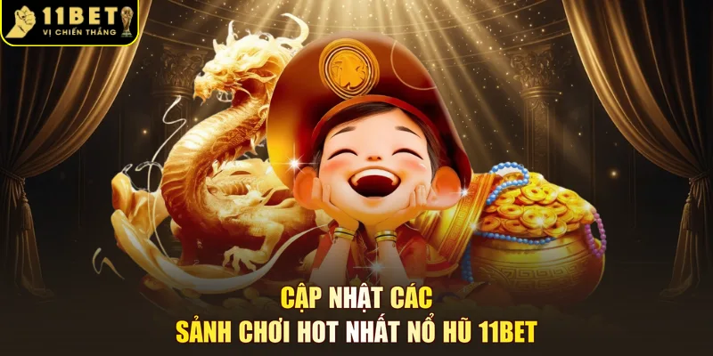 Cập nhật các sảnh chơi hot nhất nổ hũ 11BET