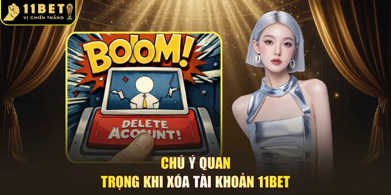Chú ý quan trọng khi xóa tài khoản 11BET