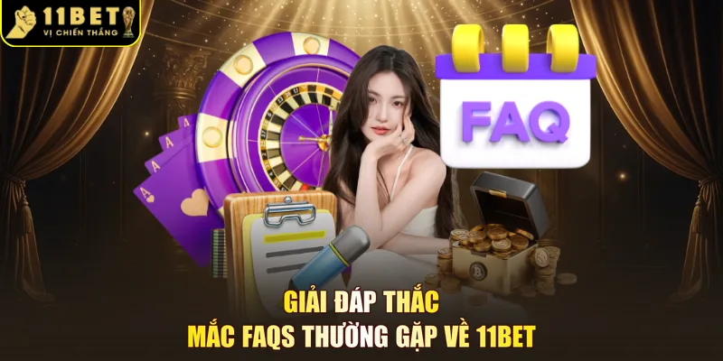 Giải đáp thắc mắc FAQs thường gặp về 11BET