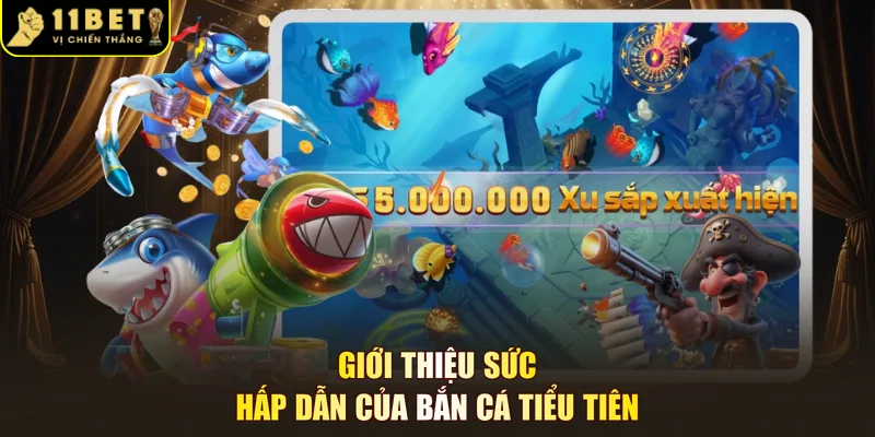 Giới thiệu sức hấp dẫn của bắn cá tiểu tiên