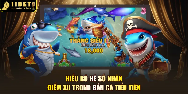 Hiểu rõ hệ số nhân điểm xu trong bắn cá tiểu tiên