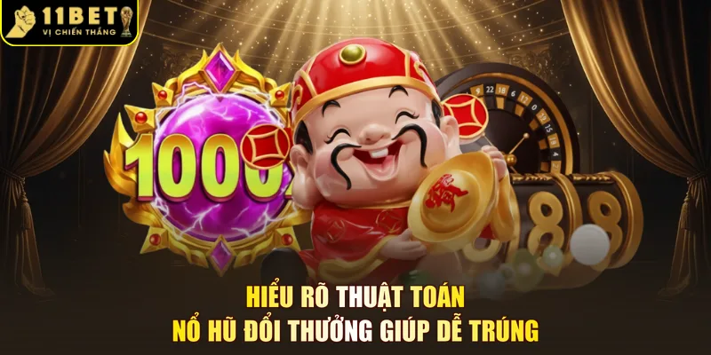 Hiểu rõ thuật toán nổ hũ đổi thưởng giúp dễ trúng