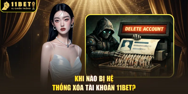 Khi nào bị hệ thống xóa tài khoản 11BET?