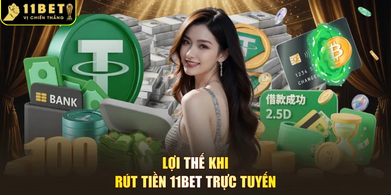 Lợi thế khi rút tiền 11BET trực tuyến