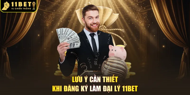Lưu ý cần thiết khi đăng ký làm đại lý 11BET