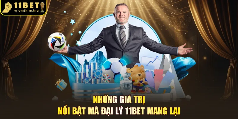 Những giá trị nổi bật mà đại lý 11BET mang lại
