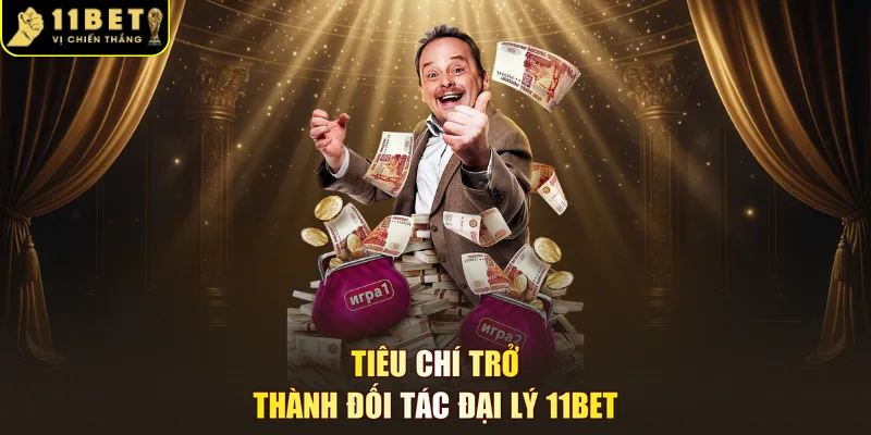 Tiêu chí trở thành đối tác đại lý 11BET