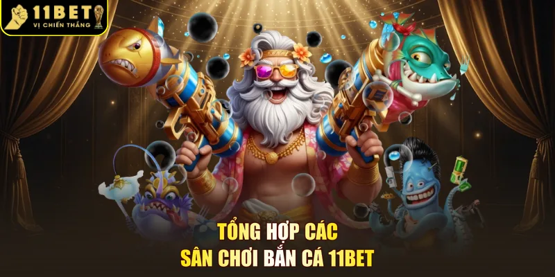 Tổng hợp các sân chơi bắn cá 11BET