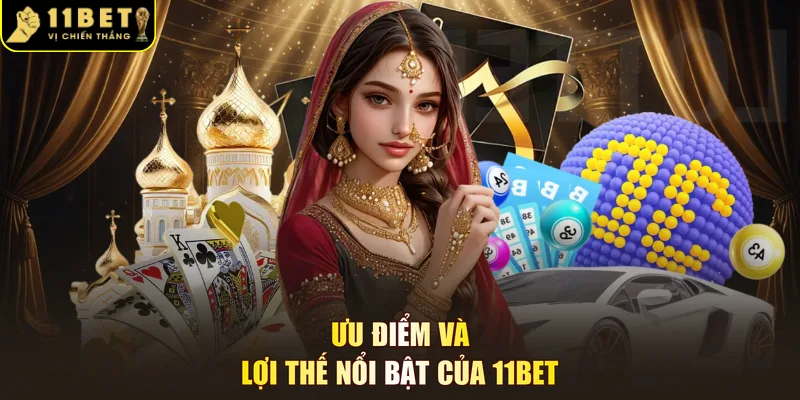 Ưu điểm và lợi thế nổi bật của 11BET